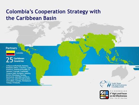 Colombia’s Cooperation Strategy with the Caribbean Basin Partners 25 Colombia Caribbean Countries Antigua and Barbuda, Bahamas, Barbados, Belize, Costa.
