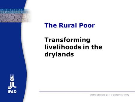 Enabling the rural poor to overcome poverty The Rural Poor Transforming livelihoods in the drylands.