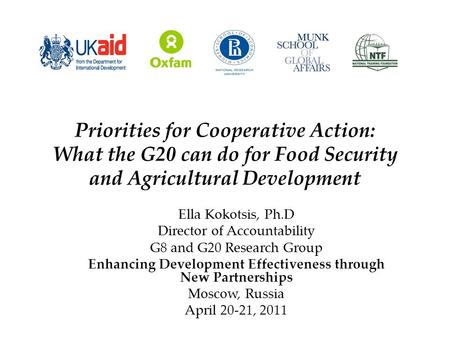 Priorities for Cooperative Action: What the G20 can do for Food Security and Agricultural Development Ella Kokotsis, Ph.D Director of Accountability G8.