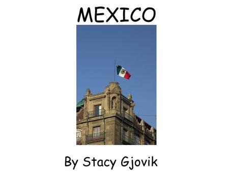 MEXICO By Stacy Gjovik. SYMBOL OF MEXICO – EAGLE WITH THE SNAKE – APPEARS ON THE FLAG.