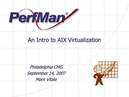 An Intro to AIX Virtualization Philadelphia CMG September 14, 2007 Mark Vitale.