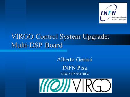 VIRGO Control System Upgrade: Multi-DSP Board Alberto Gennai INFN Pisa LIGO-G070351-00-Z.