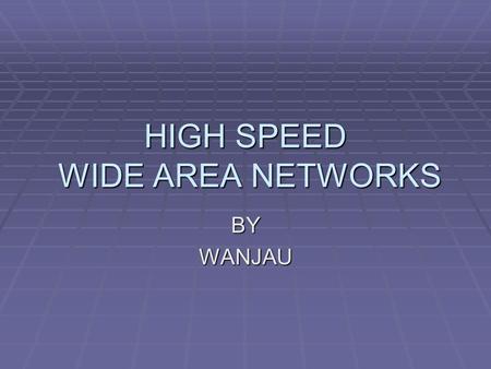 HIGH SPEED WIDE AREA NETWORKS BYWANJAU. Introduction  WANs – Group of LANs linked together by communication service providers over large geographically.