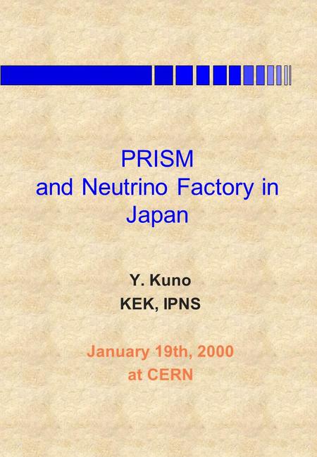 PRISM and Neutrino Factory in Japan Y. Kuno KEK, IPNS January 19th, 2000 at CERN.