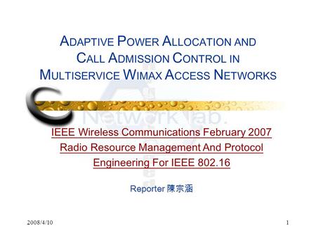 2008/4/101 A DAPTIVE P OWER A LLOCATION AND C ALL A DMISSION C ONTROL IN M ULTISERVICE W IMAX A CCESS N ETWORKS IEEE Wireless Communications February 2007.