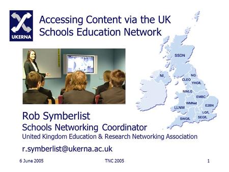 6 June 2005TNC 20051 Rob Symberlist Schools Networking Coordinator United Kingdom Education & Research Networking Association