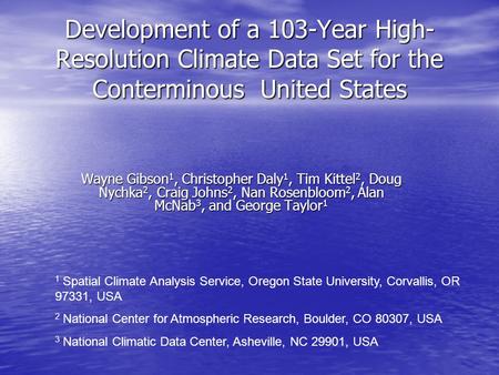 Development of a 103-Year High- Resolution Climate Data Set for the Conterminous United States Wayne Gibson 1, Christopher Daly 1, Tim Kittel 2, Doug Nychka.
