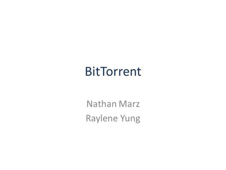 BitTorrent Nathan Marz Raylene Yung. BitTorrent BitTorrent consists of two protocols – Tracker HTTP protocol (THP) How an agent joins a swarm How an agent.