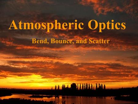 Atmospheric Optics Bend, Bounce, and Scatter. Why is the sky blue? First, remember that visible light is made up of a spectrum of colors.