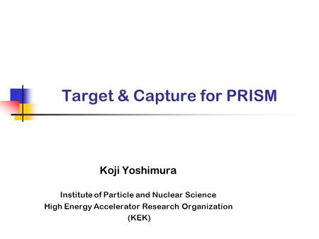 Target & Capture for PRISM Koji Yoshimura Institute of Particle and Nuclear Science High Energy Accelerator Research Organization (KEK)