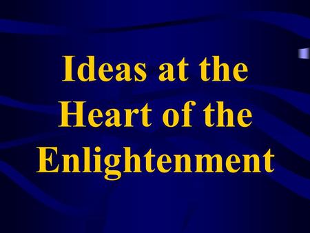 Ideas at the Heart of the Enlightenment. Enlightenment Early 1700s- apply reason to all aspects of life Ideas at the heart of Enlightenment: –Reason –Nature.