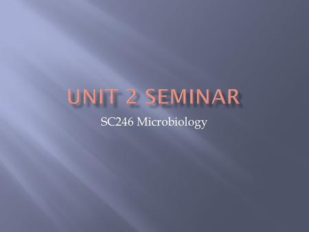 Unit 2 Seminar SC246 Microbiology.