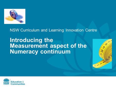 NSW Curriculum and Learning Innovation Centre Introducing the Measurement aspect of the Numeracy continuum.