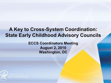 A Key to Cross-System Coordination: State Early Childhood Advisory Councils ECCS Coordinators Meeting August 2, 2010 Washington, DC A Key to Cross-System.