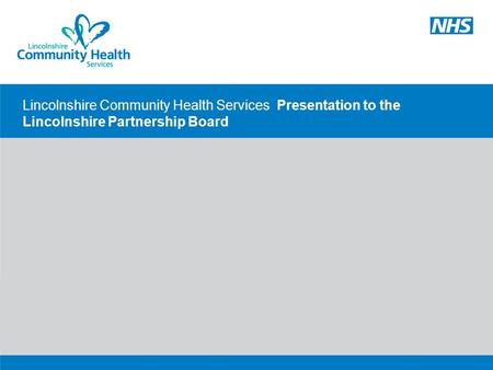 Lincolnshire Community Health Services Presentation to the Lincolnshire Partnership Board.