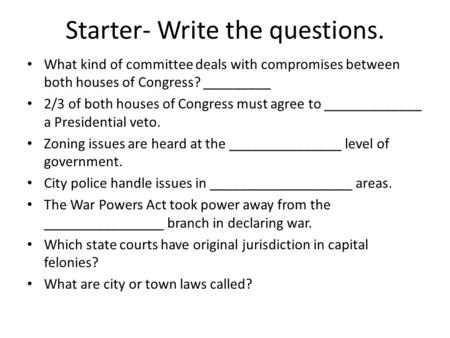 Starter- Write the questions. What kind of committee deals with compromises between both houses of Congress? _________ 2/3 of both houses of Congress must.
