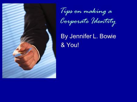 Tips on making a Corporate Identity By Jennifer L. Bowie & You!