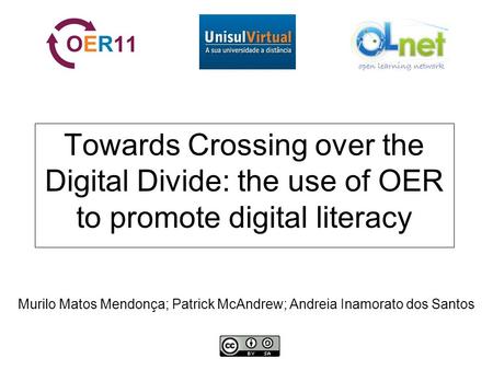 Towards Crossing over the Digital Divide: the use of OER to promote digital literacy Murilo Matos Mendonça; Patrick McAndrew; Andreia Inamorato dos Santos.