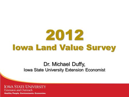 Dr. Michael Duffy, Iowa State University Extension Economist Iowa Land Value Survey 2012.