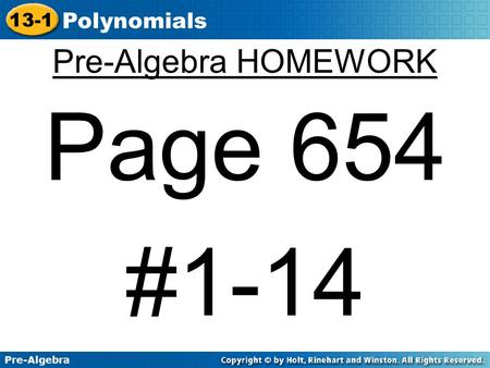 Pre-Algebra 13-1 Polynomials Pre-Algebra HOMEWORK Page 654 #1-14.