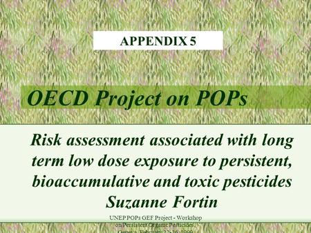 UNEP POPs GEF Project - Workshop on Persistent Organic Pesticides, Geneva, February 22-26, 1999 OECD Project on POPs Risk assessment associated with long.