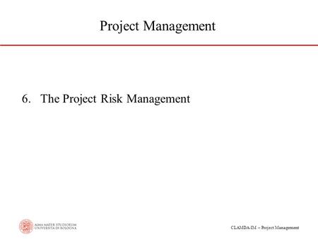 CLAMDA-IM – Project Management Project Management 6.The Project Risk Management.