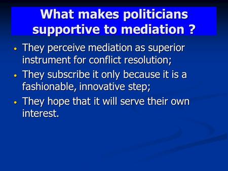 What makes politicians supportive to mediation ? They perceive mediation as superior instrument for conflict resolution; They perceive mediation as superior.