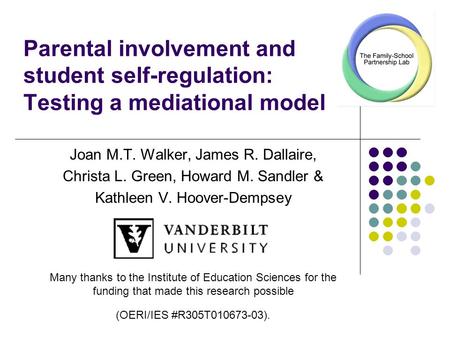 Parental involvement and student self-regulation: Testing a mediational model Joan M.T. Walker, James R. Dallaire, Christa L. Green, Howard M. Sandler.