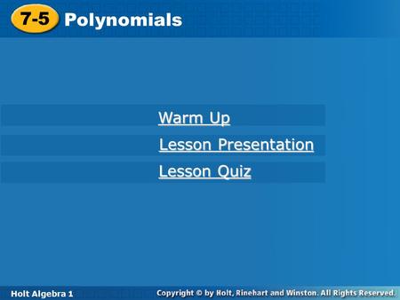 Holt Algebra 1 7-5 Polynomials 7-5 Polynomials Holt Algebra 1 Warm Up Warm Up Lesson Presentation Lesson Presentation Lesson Quiz Lesson Quiz.