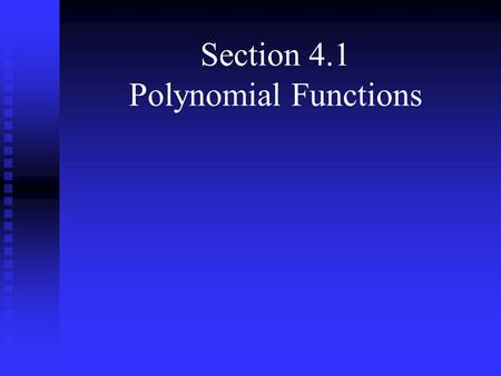 Section 4.1 Polynomial Functions. A polynomial function is a function of the form a n, a n-1,…, a 1, a 0 are real numbers n is a nonnegative integer D: