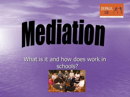 What is it and how does work in schools?. MEDIATION Mediation is a fair, non judgemental, confidential process that empowers the clients to identify their.