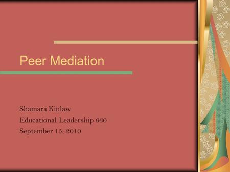 Peer Mediation Shamara Kinlaw Educational Leadership 660 September 15, 2010.