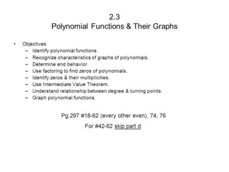 2.3 Polynomial Functions & Their Graphs Objectives –Identify polynomial functions. –Recognize characteristics of graphs of polynomials. –Determine end.
