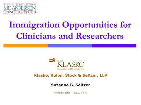 Immigration Opportunities for Clinicians and Researchers Klasko, Rulon, Stock & Seltzer, LLP Suzanne B. Seltzer Philadelphia – New York.