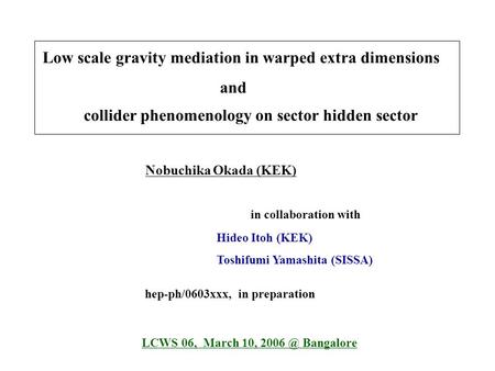 Low scale gravity mediation in warped extra dimensions and collider phenomenology on sector hidden sector LCWS 06, March 10, Bangalore Nobuchika.