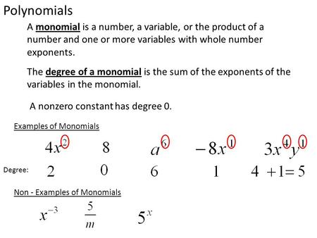 Polynomials A monomial is a number, a variable, or the product of a number and one or more variables with whole number exponents. The degree of a monomial.