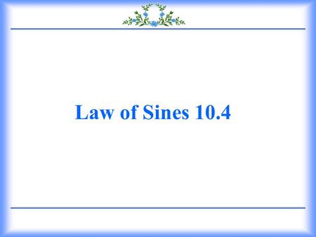 Law of Sines 10.4 1.