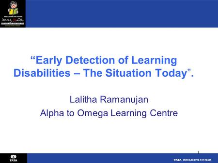 “Early Detection of Learning Disabilities – The Situation Today”. Lalitha Ramanujan Alpha to Omega Learning Centre 1.