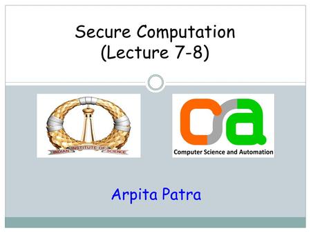 Secure Computation (Lecture 7-8) Arpita Patra. Recap >> (n,t)-Secret Sharing (Sharing/Reconstruction) > Shamir Sharing > Lagrange’s Interpolation for.