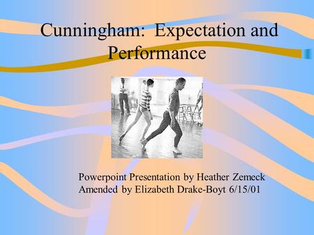Cunningham: Expectation and Performance Powerpoint Presentation by Heather Zemeck Amended by Elizabeth Drake-Boyt 6/15/01.