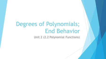 Degrees of Polynomials; End Behavior Unit 2 (2.2 Polynomial Functions)