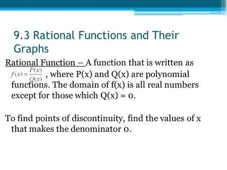 9.3 Rational Functions and Their Graphs Rational Function – A function that is written as, where P(x) and Q(x) are polynomial functions. The domain of.