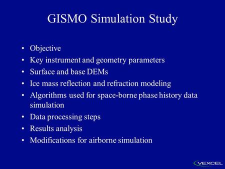 GISMO Simulation Study Objective Key instrument and geometry parameters Surface and base DEMs Ice mass reflection and refraction modeling Algorithms used.