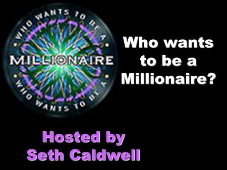 Who wants to be a Millionaire? Hosted by Seth Caldwell.