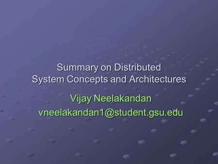 Summary on Distributed System Concepts and Architectures Vijay Neelakandan