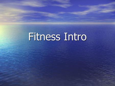 Fitness Intro Are you able to get through the day without tiring? Are you able to get through the day without tiring? Does your body respond quickly.