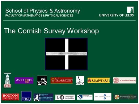 School of something FACULTY OF OTHER School of Physics & Astronomy FACULTY OF MATHEMATICS & PHYSICAL SCIENCES The Cornish Survey Workshop.