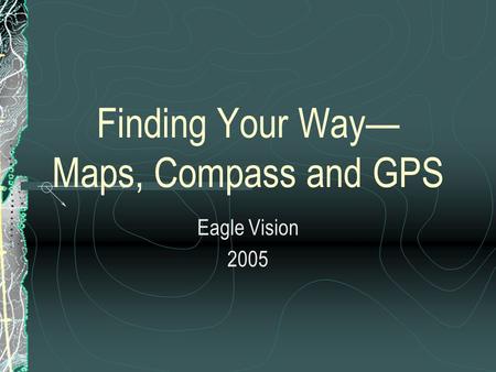 Finding Your Way— Maps, Compass and GPS Eagle Vision 2005.