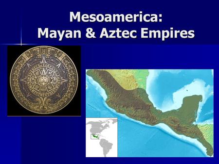 Mesoamerica: Mayan & Aztec Empires
