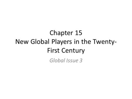 Chapter 15 New Global Players in the Twenty- First Century Global Issue 3.
